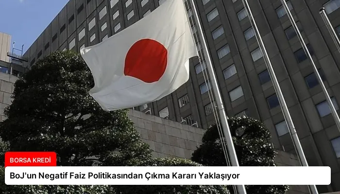 BoJ’un Negatif Faiz Politikasından Çıkma Kararı Yaklaşıyor