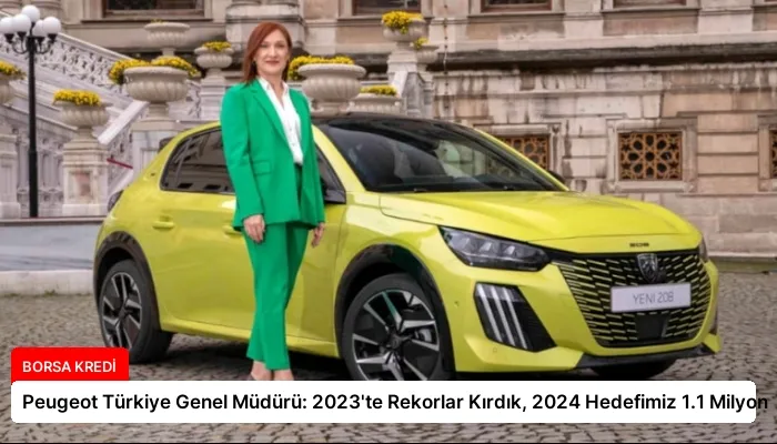 Peugeot Türkiye Genel Müdürü: 2023’te Rekorlar Kırdık, 2024 Hedefimiz 1.1 Milyon