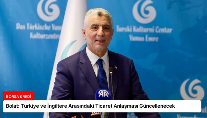 Bolat: Türkiye ve İngiltere Arasındaki Ticaret Anlaşması Güncellenecek