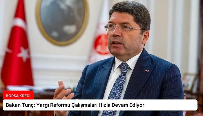 Bakan Tunç: Yargı Reformu Çalışmaları Hızla Devam Ediyor
