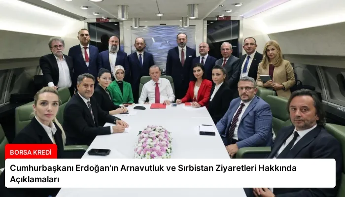 Cumhurbaşkanı Erdoğan’ın Arnavutluk ve Sırbistan Ziyaretleri Hakkında Açıklamaları