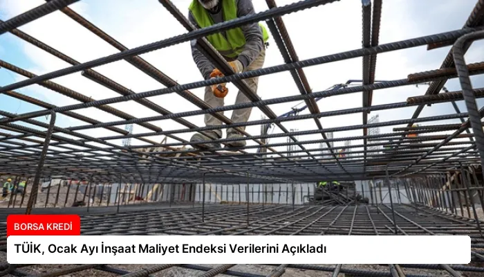 TÜİK, Ocak Ayı İnşaat Maliyet Endeksi Verilerini Açıkladı