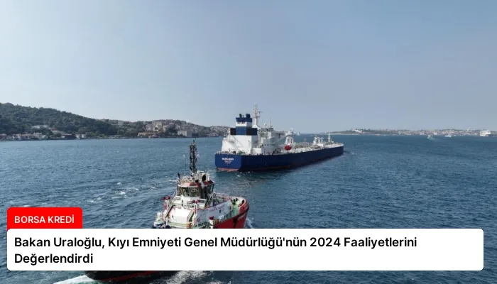 Bakan Uraloğlu, Kıyı Emniyeti Genel Müdürlüğü’nün 2024 Faaliyetlerini Değerlendirdi