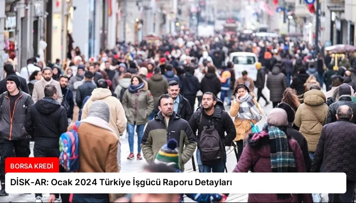 DİSK-AR: Ocak 2024 Türkiye İşgücü Raporu Detayları