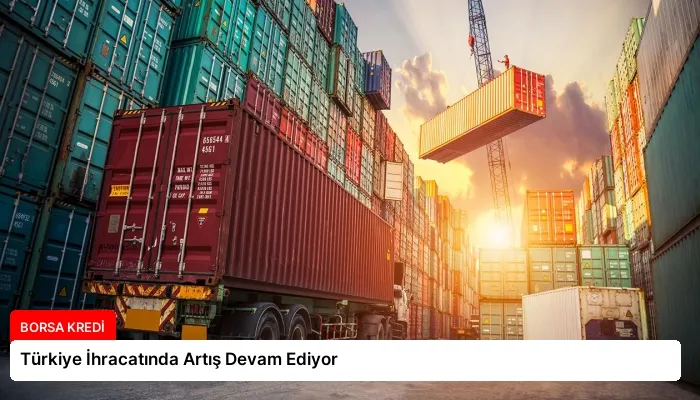 Türkiye İhracatında Artış Devam Ediyor