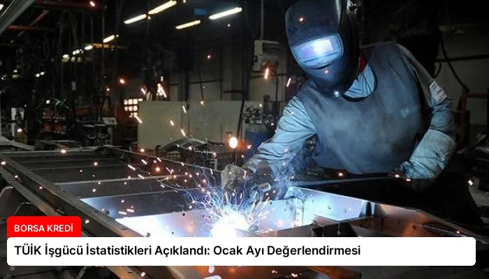 TÜİK İşgücü İstatistikleri Açıklandı: Ocak Ayı Değerlendirmesi