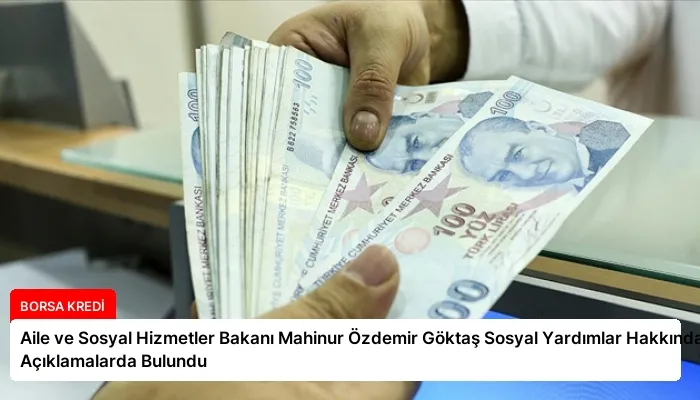 Aile ve Sosyal Hizmetler Bakanı Mahinur Özdemir Göktaş Sosyal Yardımlar Hakkında Açıklamalarda Bulundu