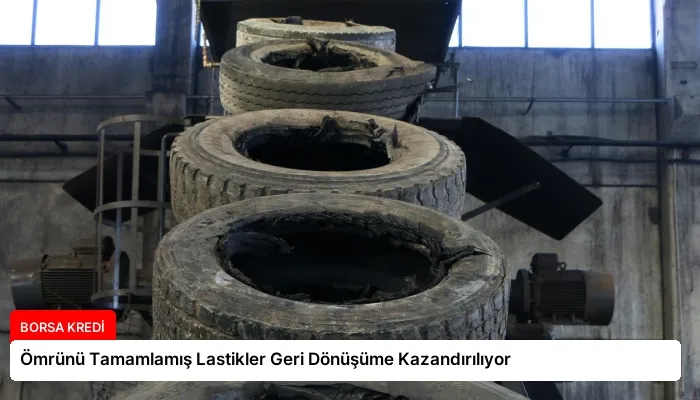 Ömrünü Tamamlamış Lastikler Geri Dönüşüme Kazandırılıyor