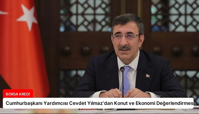 Cumhurbaşkanı Yardımcısı Cevdet Yılmaz’dan Konut ve Ekonomi Değerlendirmesi
