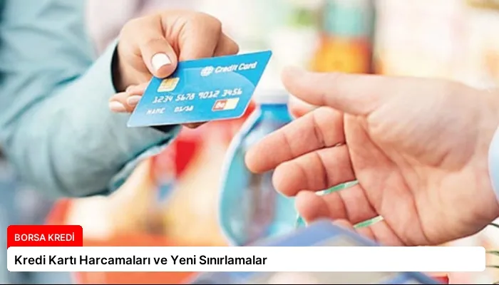 Kredi Kartı Harcamaları ve Yeni Sınırlamalar