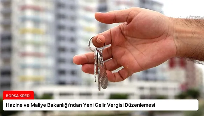 Hazine ve Maliye Bakanlığı’ndan Yeni Gelir Vergisi Düzenlemesi