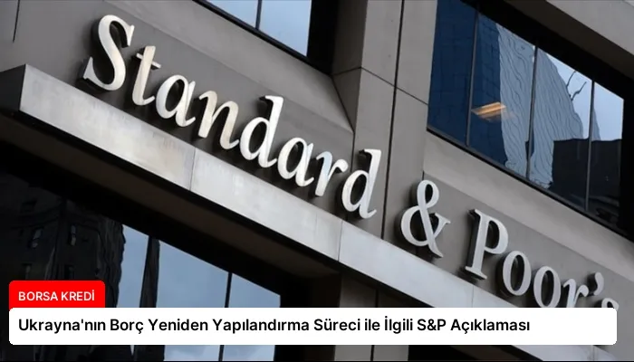 Ukrayna’nın Borç Yeniden Yapılandırma Süreci ile İlgili S&P Açıklaması