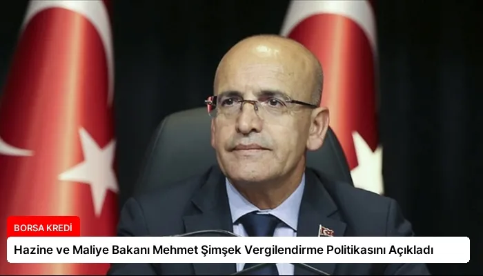 Hazine ve Maliye Bakanı Mehmet Şimşek Vergilendirme Politikasını Açıkladı