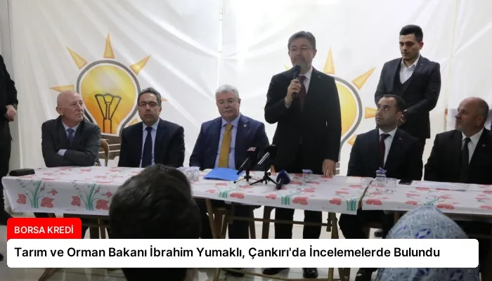 Tarım ve Orman Bakanı İbrahim Yumaklı, Çankırı’da İncelemelerde Bulundu