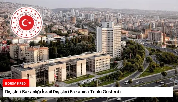Dışişleri Bakanlığı İsrail Dışişleri Bakanına Tepki Gösterdi