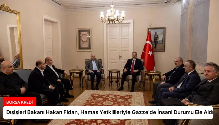 Dışişleri Bakanı Hakan Fidan, Hamas Yetkilileriyle Gazze’de İnsani Durumu Ele Aldı