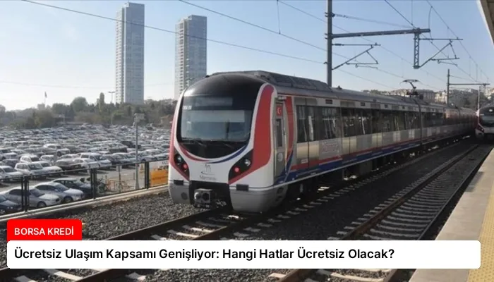 Ücretsiz Ulaşım Kapsamı Genişliyor: Hangi Hatlar Ücretsiz Olacak?