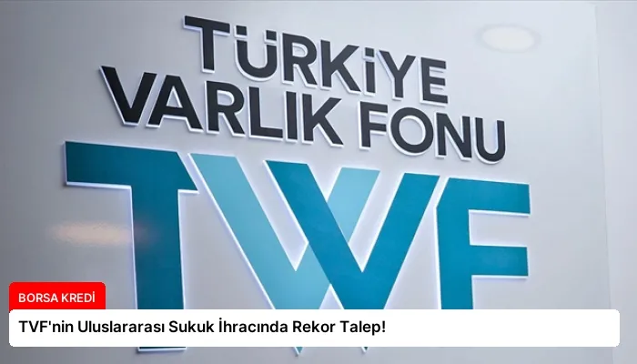 TVF’nin Uluslararası Sukuk İhracında Rekor Talep!