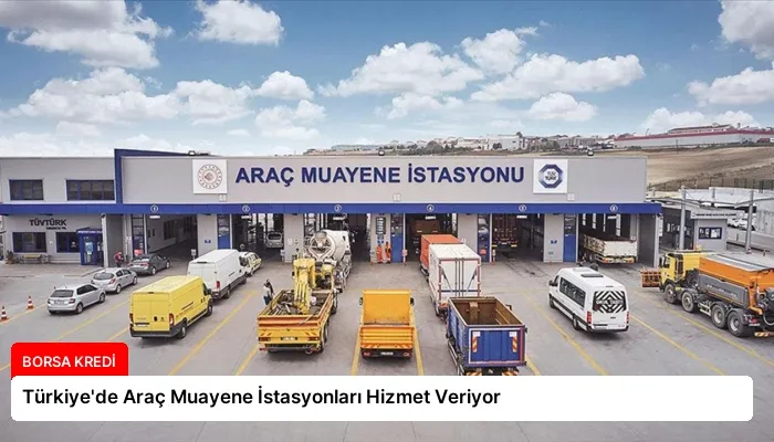 Türkiye’de Araç Muayene İstasyonları Hizmet Veriyor