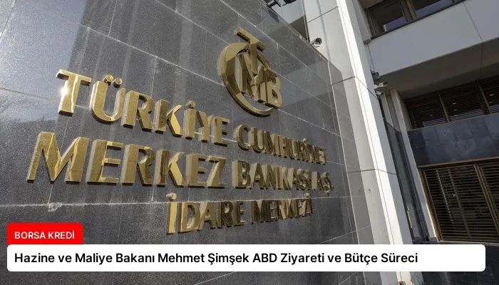 Hazine ve Maliye Bakanı Mehmet Şimşek ABD Ziyareti ve Bütçe Süreci