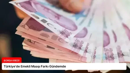 Türkiye’de Emekli Maaşı Farkı Gündemde