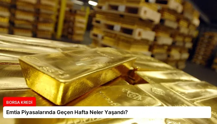 Emtia Piyasalarında Geçen Hafta Neler Yaşandı?