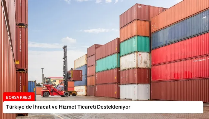 Türkiye’de İhracat ve Hizmet Ticareti Destekleniyor