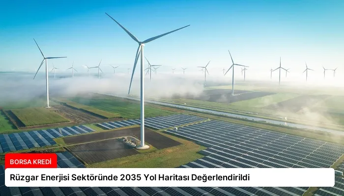 Rüzgar Enerjisi Sektöründe 2035 Yol Haritası Değerlendirildi