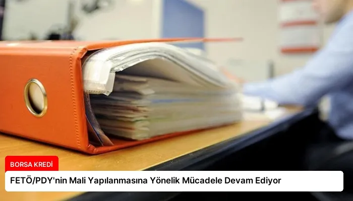 FETÖ/PDY’nin Mali Yapılanmasına Yönelik Mücadele Devam Ediyor