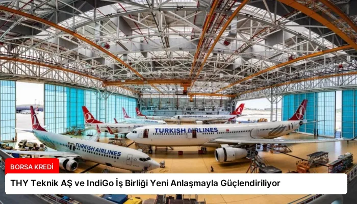 THY Teknik AŞ ve IndiGo İş Birliği Yeni Anlaşmayla Güçlendiriliyor
