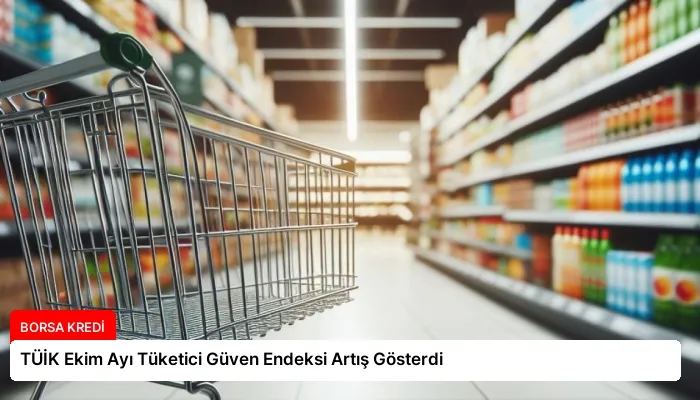 TÜİK Ekim Ayı Tüketici Güven Endeksi Artış Gösterdi