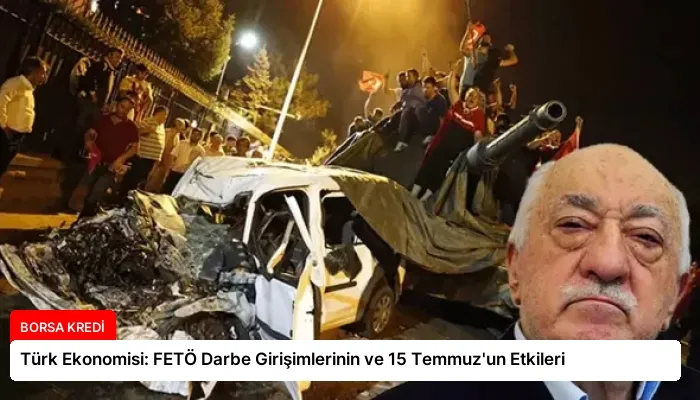 Türk Ekonomisi: FETÖ Darbe Girişimlerinin ve 15 Temmuz’un Etkileri