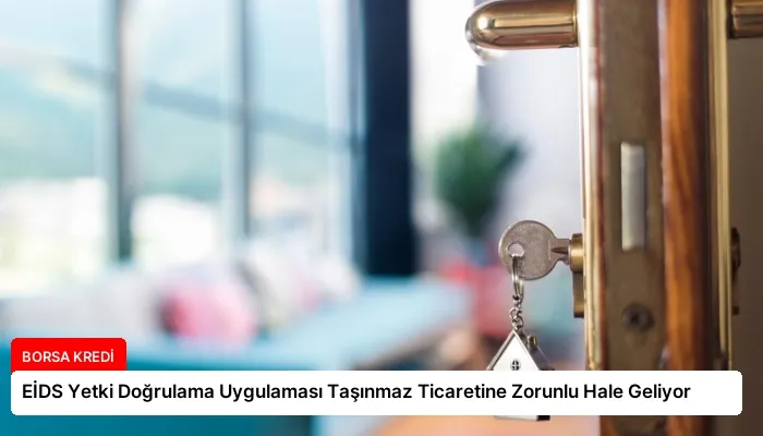 EİDS Yetki Doğrulama Uygulaması Taşınmaz Ticaretine Zorunlu Hale Geliyor