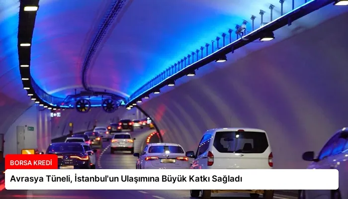 Avrasya Tüneli, İstanbul’un Ulaşımına Büyük Katkı Sağladı