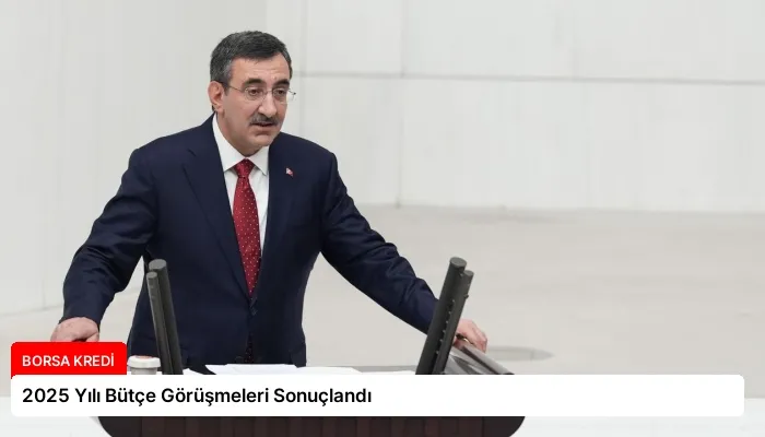 2025 Yılı Bütçe Görüşmeleri Sonuçlandı