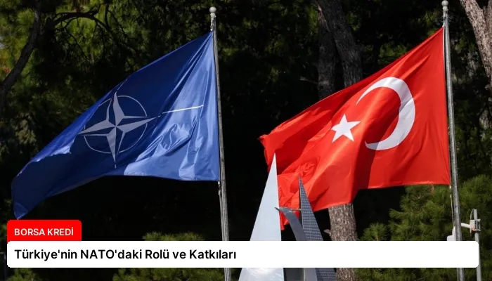 Türkiye’nin NATO’daki Rolü ve Katkıları