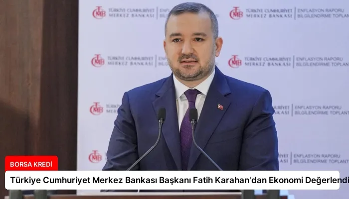 Türkiye Cumhuriyet Merkez Bankası Başkanı Fatih Karahan’dan Ekonomi Değerlendirmesi