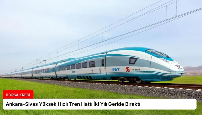 Ankara-Sivas Yüksek Hızlı Tren Hattı İki Yılı Geride Bıraktı