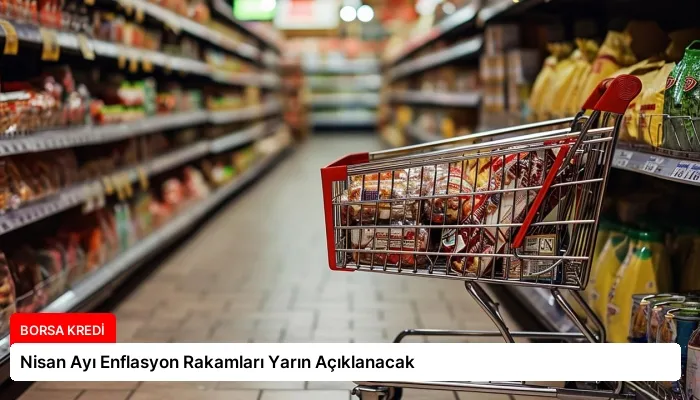 Nisan Ayı Enflasyon Rakamları Yarın Açıklanacak