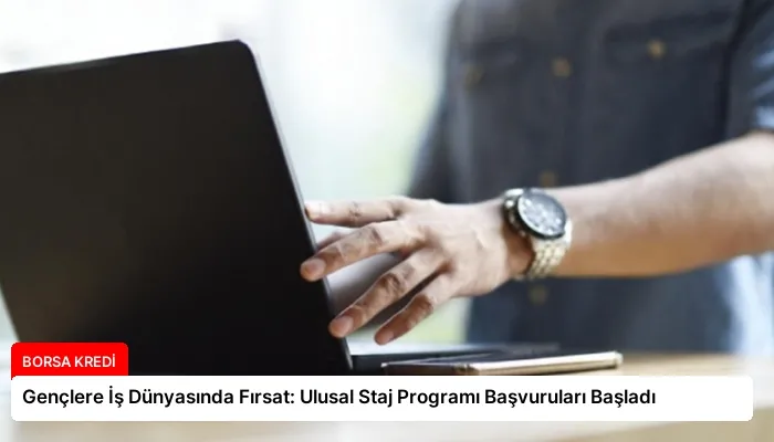 Gençlere İş Dünyasında Fırsat: Ulusal Staj Programı Başvuruları Başladı