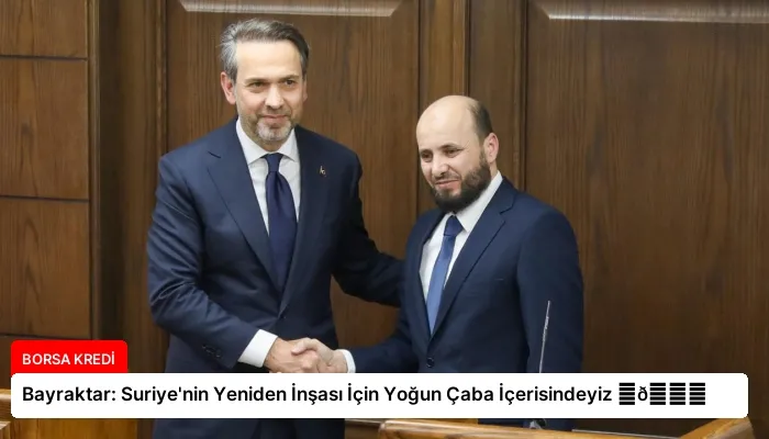 Bayraktar: Suriye’nin Yeniden İnşası İçin Yoğun Çaba İçerisindeyiz ⏬👇