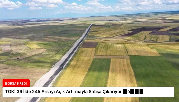 TOKİ 36 İlde 245 Arsayı Açık Artırmayla Satışa Çıkarıyor ⏬👇