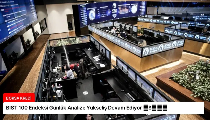 BIST 100 Endeksi Günlük Analizi: Yükseliş Devam Ediyor ⏬👇