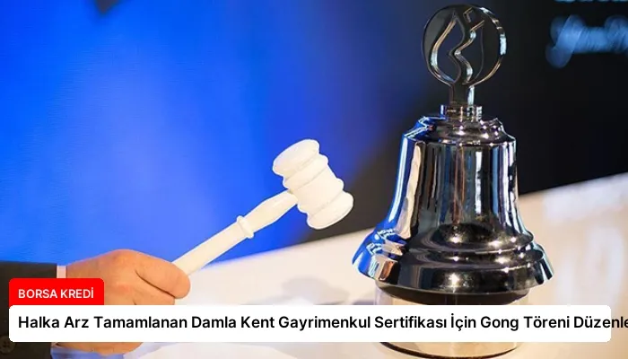 Halka Arz Tamamlanan Damla Kent Gayrimenkul Sertifikası İçin Gong Töreni Düzenlendi