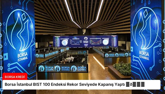 Borsa İstanbul BIST 100 Endeksi Rekor Seviyede Kapanış Yaptı ⏬👇