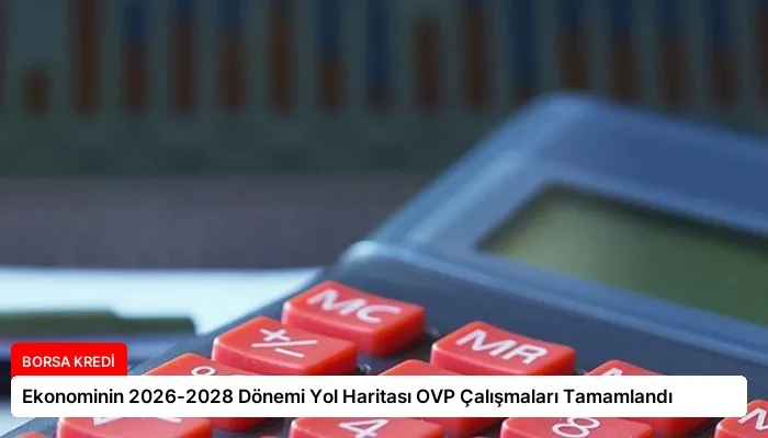 Ekonominin 2026-2028 Dönemi Yol Haritası OVP Çalışmaları Tamamlandı