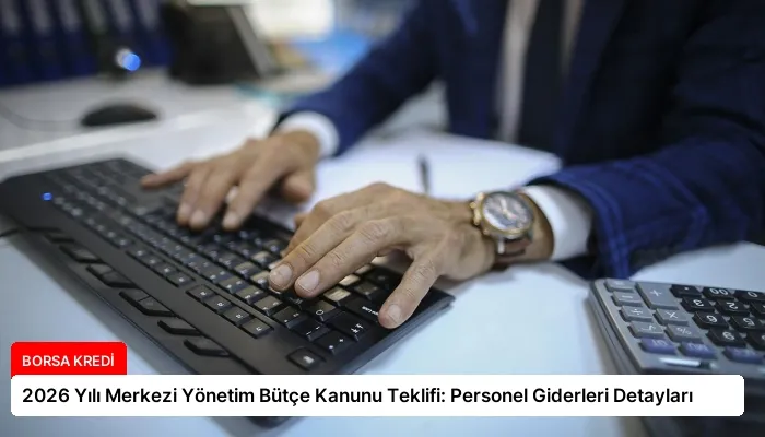 2026 Yılı Merkezi Yönetim Bütçe Kanunu Teklifi: Personel Giderleri Detayları