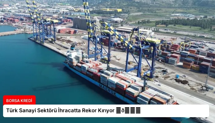 Türk Sanayi Sektörü İhracatta Rekor Kırıyor ⏬👇