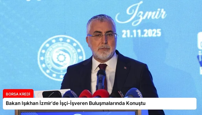 Bakan Işıkhan İzmir’de İşçi-İşveren Buluşmalarında Konuştu