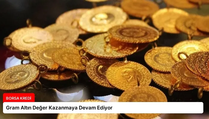 Gram Altın Değer Kazanmaya Devam Ediyor
